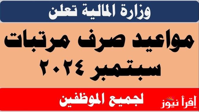 المالية تُعلن موعد صرف مرتبات شهر سبتمبر 2024 وجدول الحد الأدنى للأجور لجميع الدرجات الوظيفية