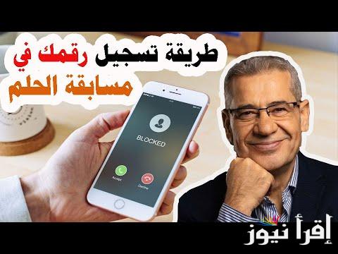 “سجل دلوقتي” تسجيل رقم الهاتف في مسابقة الحلم 2024 من جميع الدول العربية..  فرصة كبيرة لكل المشتركين