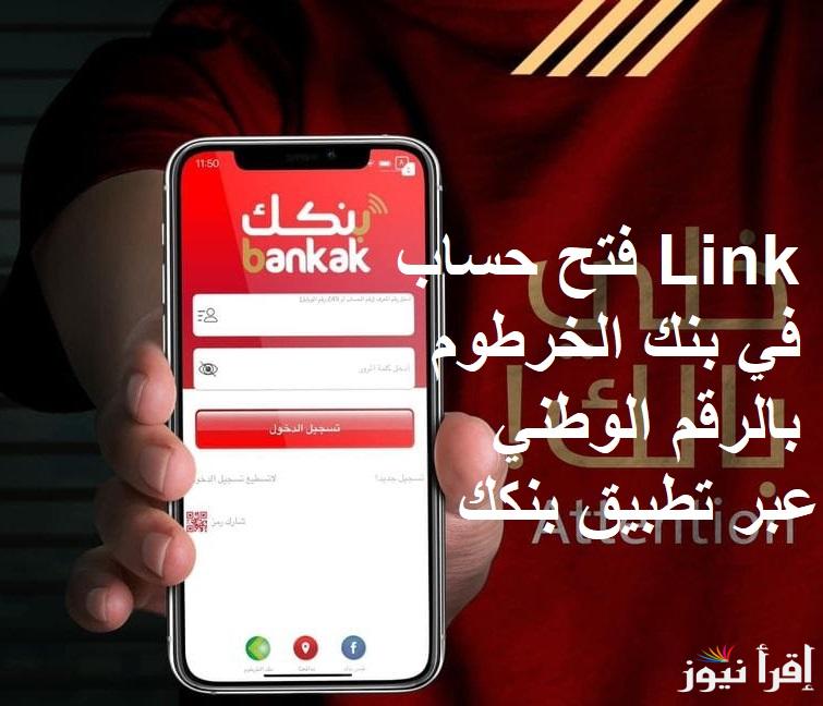 للعملاء خارج أو داخل السودان .. Link فتح حساب في بنك الخرطوم بالرقم الوطني عبر تطبيق بنكك لتسهيل إجراءات استبدال العملة في الولايات الست 