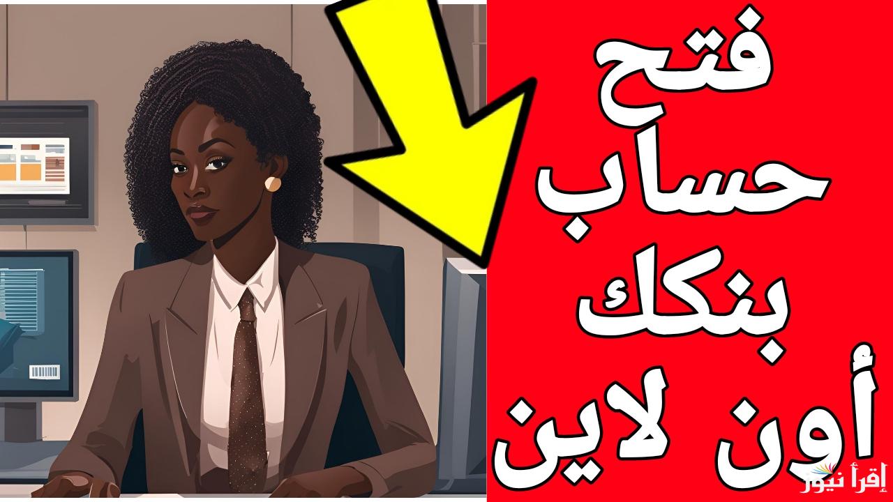 كل حاجه أونلاين.. رابط فتح حساب بنكك بالرقم الوطني 2025 والأوراق المطلوبة 