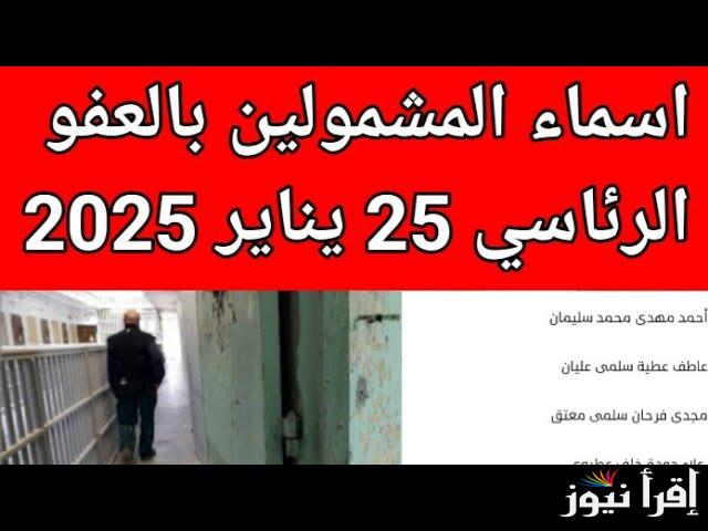 ‎” عفو 25 يناير ” كشوف اسماء العفو الرئاسي 2025 بمناسبة عيد الشرطة