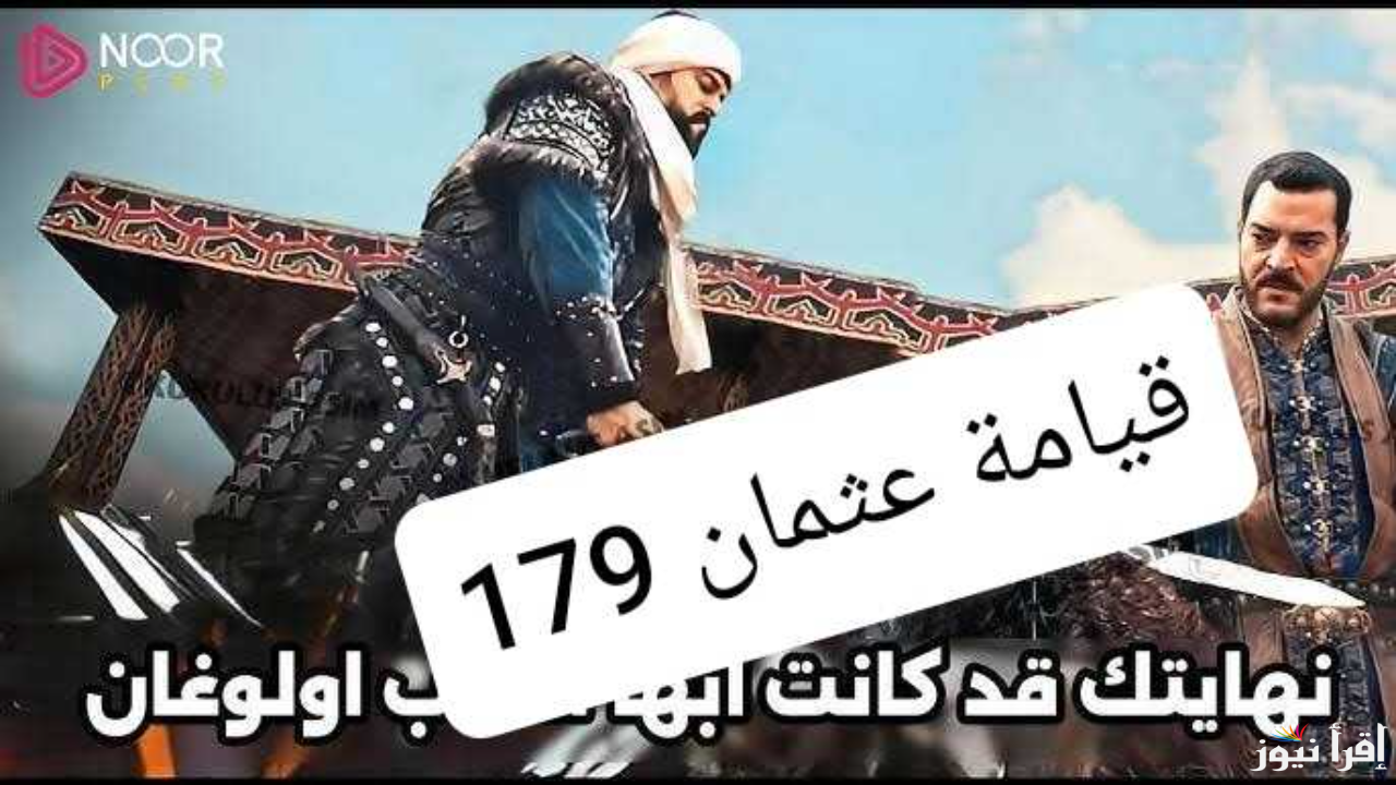 أقوى أحداث “الحلقة 179” من مسلسل قيامة عثمان في هذا الموعد عبر ترددات القنوات الناقلة Kurulus Osman