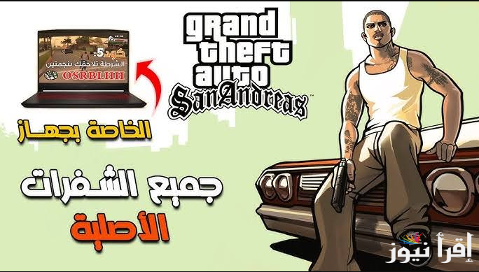 أحدث شفرات جاتا سان اندرس 2025 GTA San Andreas وخطوات تحميلها علي أجهزة الاندرويد والايفون