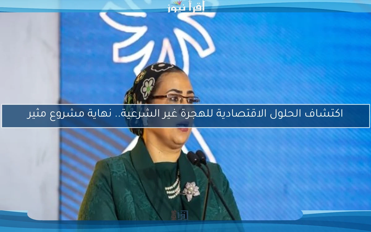 اكتشاف الحلول الاقتصادية للهجرة غير الشرعية.. نهاية مشروع مثير