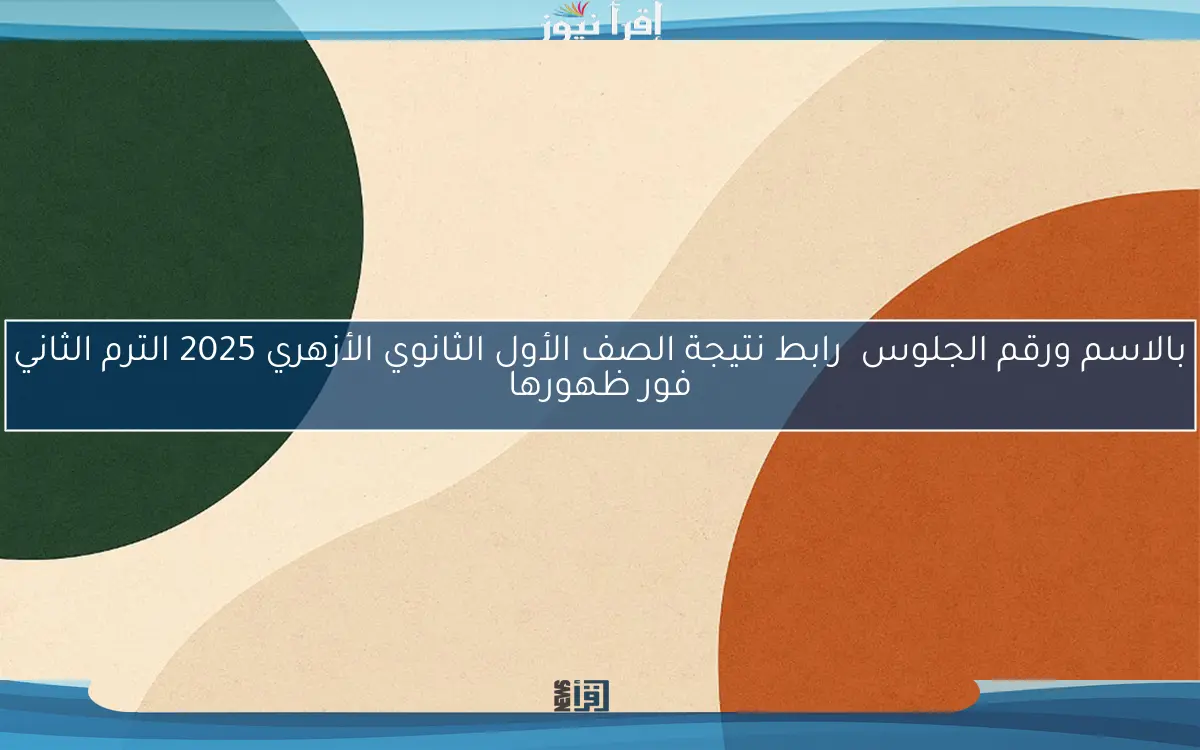 بالاسم ورقم الجلوس  رابط نتيجة الصف الأول الثانوي الأزهري 2025 الترم الثاني فور ظهورها