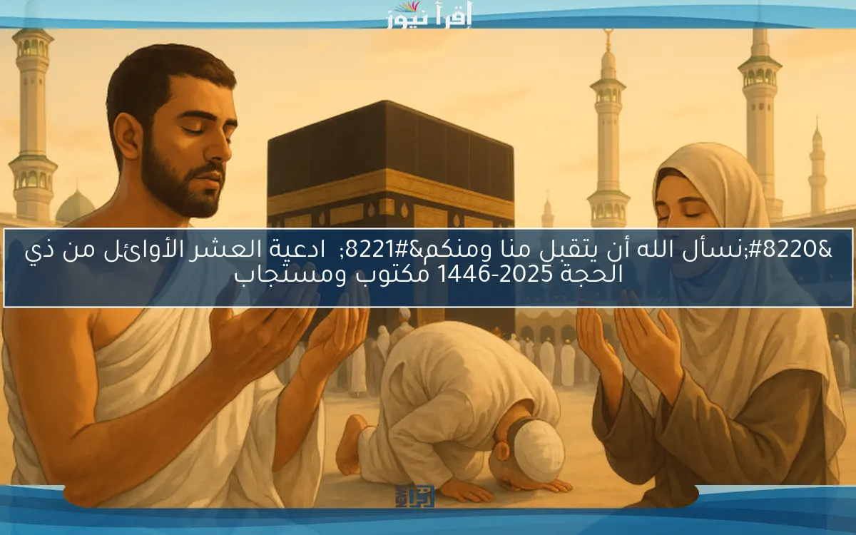 “نسأل الله أن يتقبل منا ومنكم”  ادعية العشر الأوائل من ذي الحجة 2025-1446 مكتوب ومستجاب