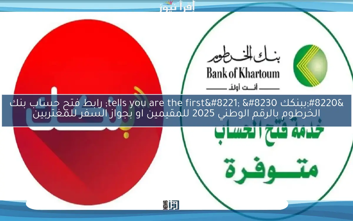 حالا حسابك في ثواني يا زول ONLINE .. رابط فتح حساب بنك الخرطوم بالرقم الوطني 2025 بشروط متوفرة لجميع المقيمين والمغتربين