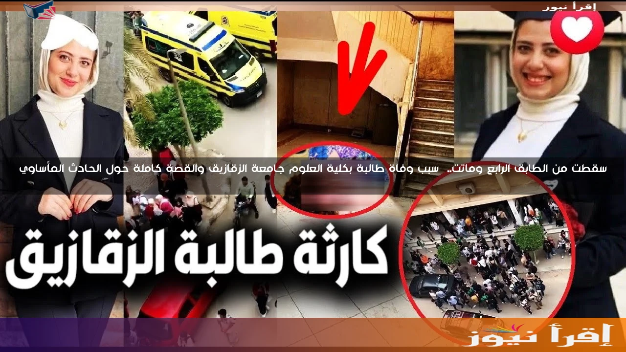 سقطت من الطابق الرابع وماتت..  سبب وفاة طالبة بكلية العلوم جامعة الزقازيق والقصة كاملة حول الحادث المأساوي