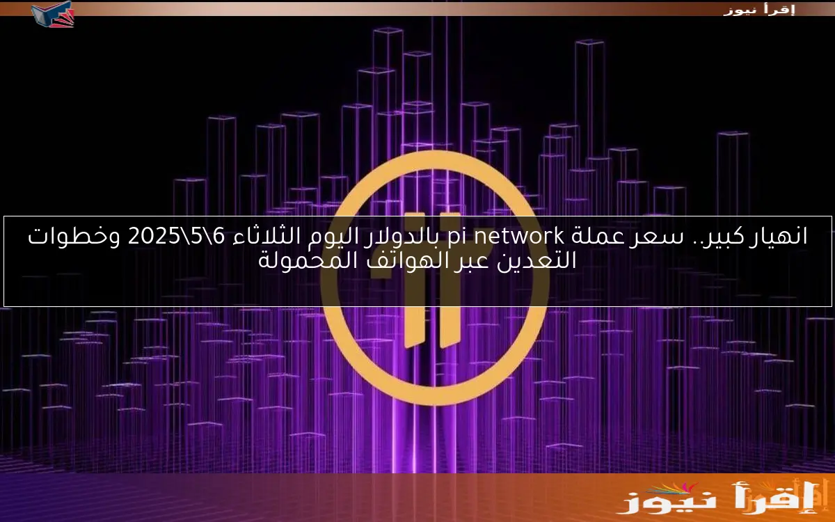 انهيار كبير.. سعر عملة pi network بالدولار اليوم الثلاثاء 6\5\2025 وخطوات التعدين عبر الهواتف المحمولة