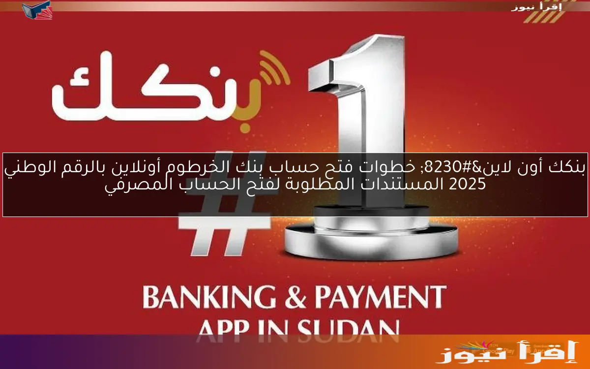 بنكك أون لاين… خطوات فتح حساب بنك الخرطوم أونلاين بالرقم الوطني 2025 المستندات المطلوبة لفتح الحساب المصرفي