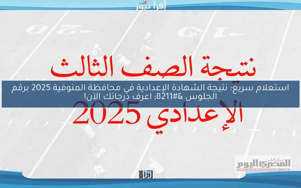 استعلام سريع: نتيجة الشهادة الإعدادية في محافظة المنوفية 2025 برقم الجلوس – اعرف درجاتك الآن!