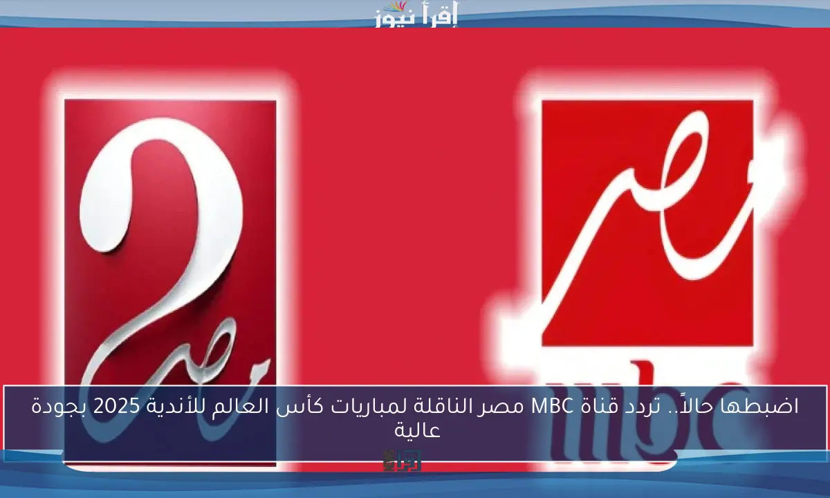 اضبطها حالاً.. تردد قناة MBC مصر الناقلة لمباريات كأس العالم للأندية 2025 بجودة عالية