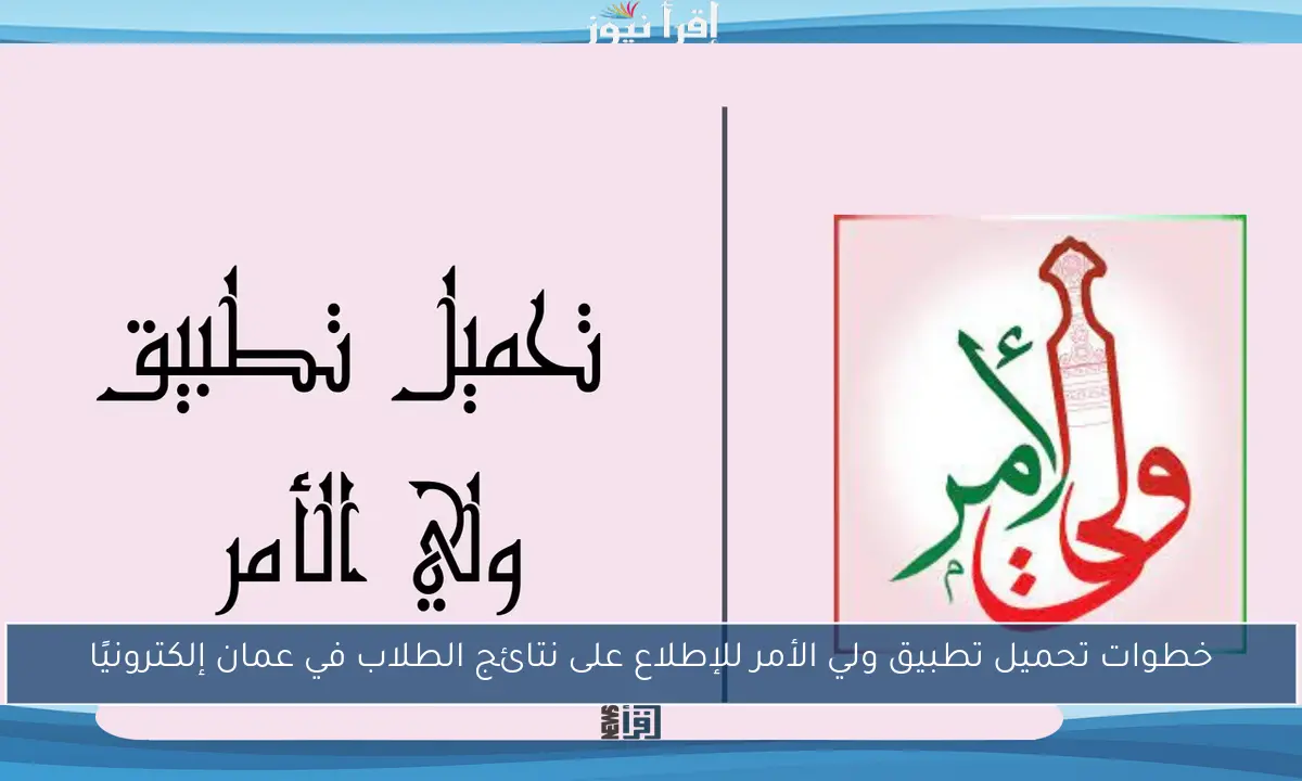 خطوات تحميل تطبيق ولي الأمر للإطلاع على نتائج الطلاب في عمان إلكترونيًا