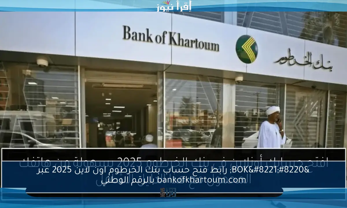 تطبيق بنكك اونلاين bankofkhartoum .. خطوات فتح حساب بنك الخرطوم اون لاين 2025 بالرقم الوطني وأبرز الشروط اللازمة