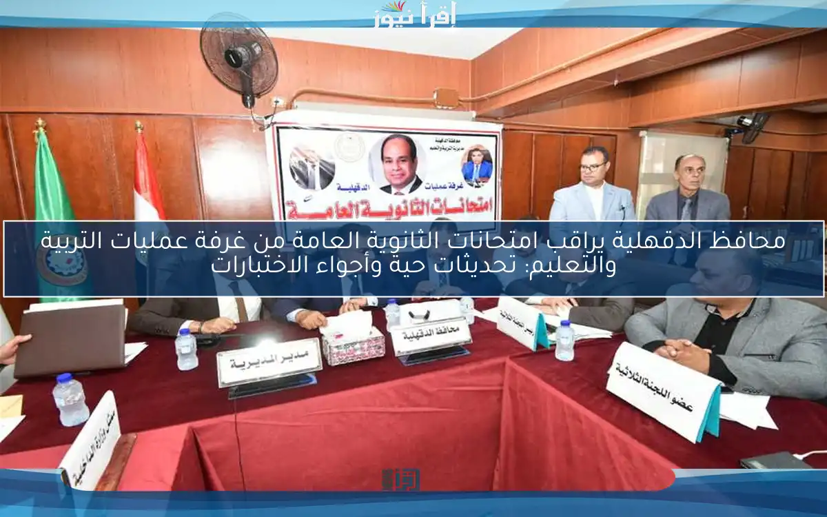 محافظ الدقهلية يراقب امتحانات الثانوية العامة من غرفة عمليات التربية والتعليم: تحديثات حية وأجواء الاختبارات