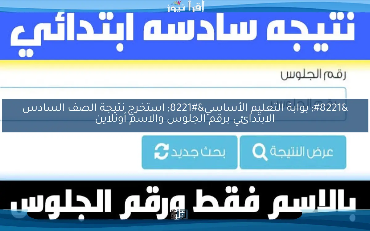 ” بوابة التعليم الأساسي” استخرج نتيجة الصف السادس الابتدائي برقم الجلوس والاسم أونلاين