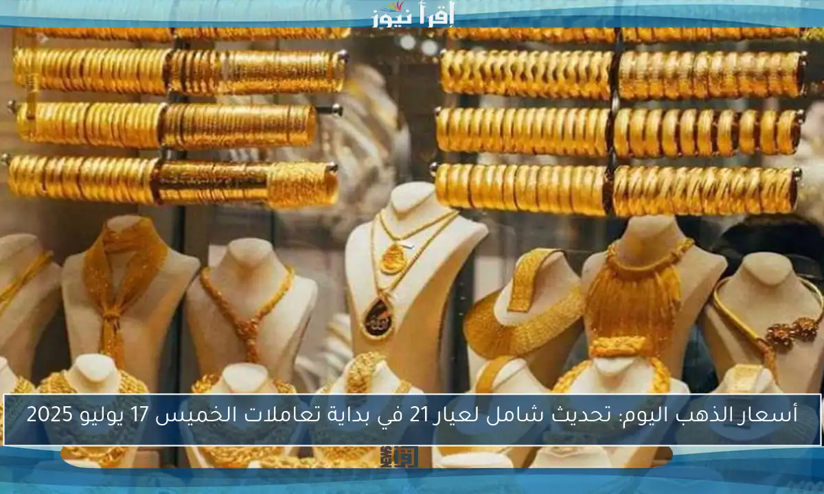 أسعار الذهب اليوم: تحديث شامل لعيار 21 في بداية تعاملات الخميس 17 يوليو 2025