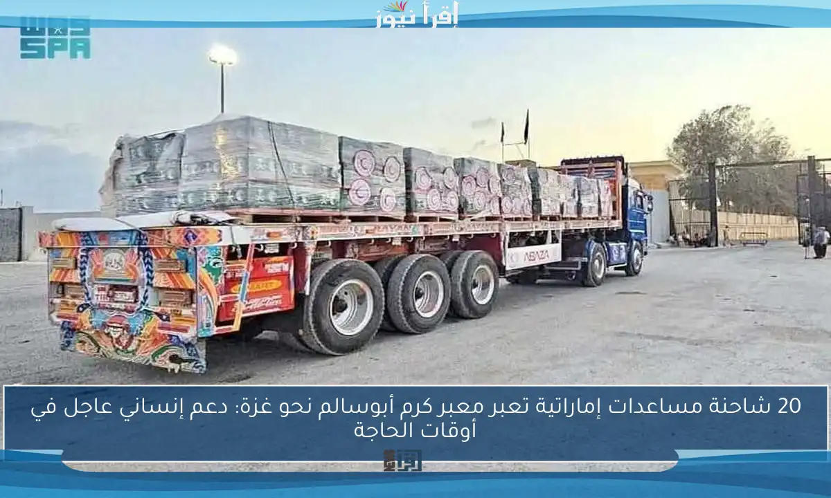 20 شاحنة مساعدات إماراتية تعبر معبر كرم أبوسالم نحو غزة: دعم إنساني عاجل في أوقات الحاجة