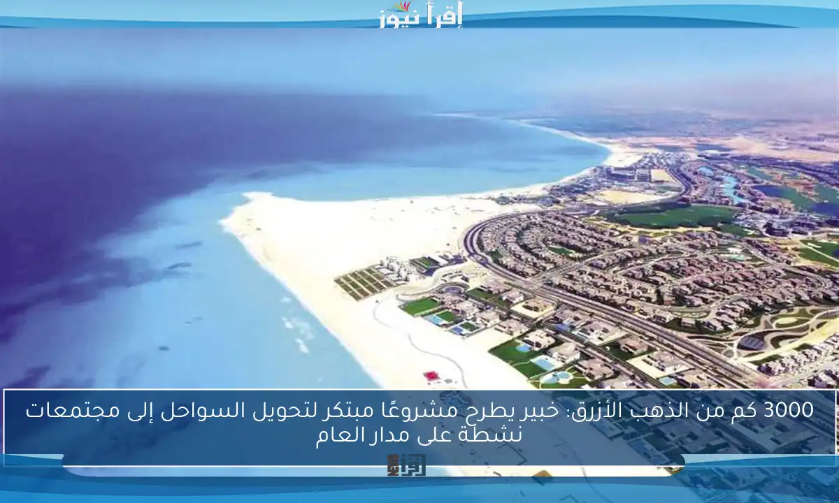 3000 كم من الذهب الأزرق: خبير يطرح مشروعًا مبتكر لتحويل السواحل إلى مجتمعات نشطة على مدار العام
