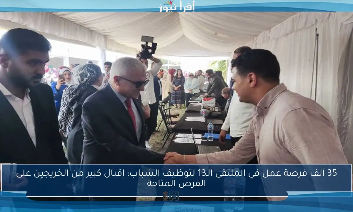 35 ألف فرصة عمل في الملتقى الـ13 لتوظيف الشباب: إقبال كبير من الخريجين على الفرص المتاحة