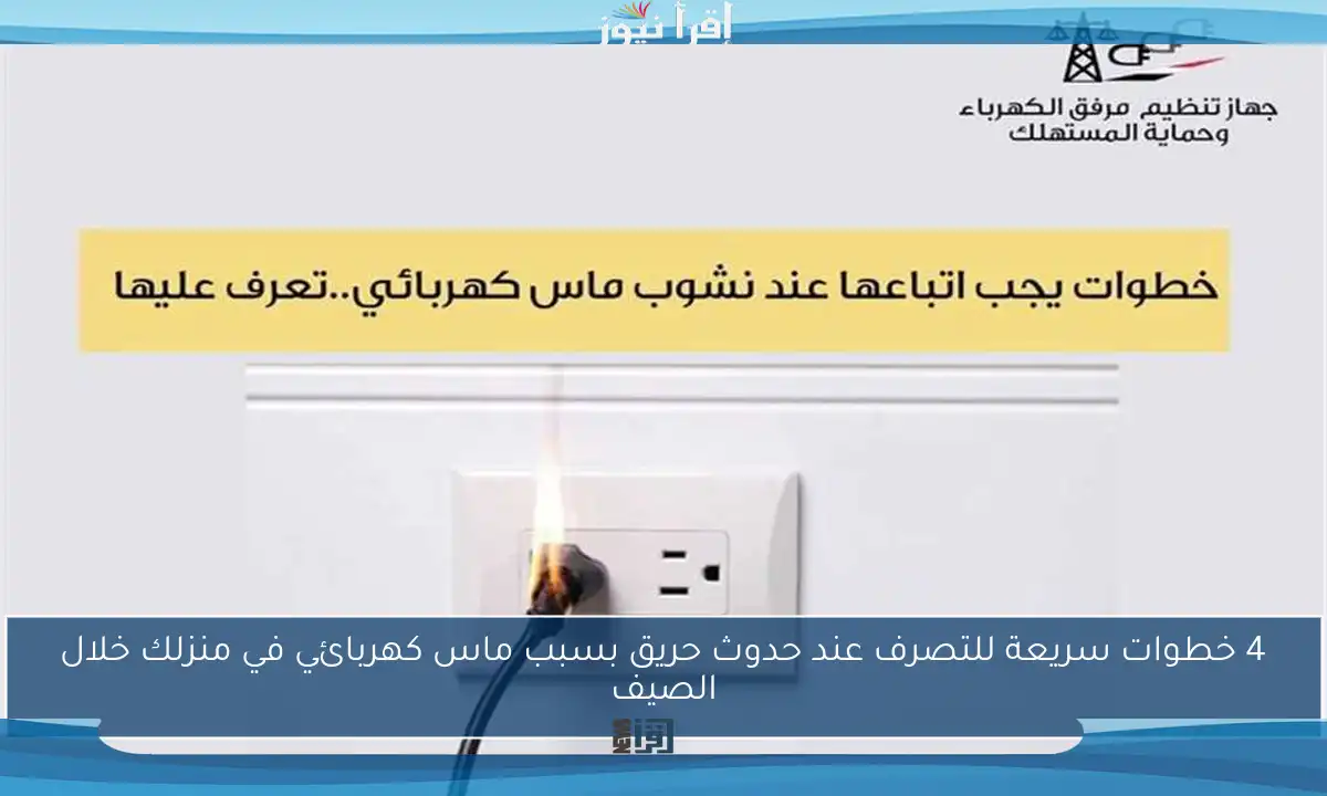 4 خطوات سريعة للتصرف عند حدوث حريق بسبب ماس كهربائي في منزلك خلال الصيف