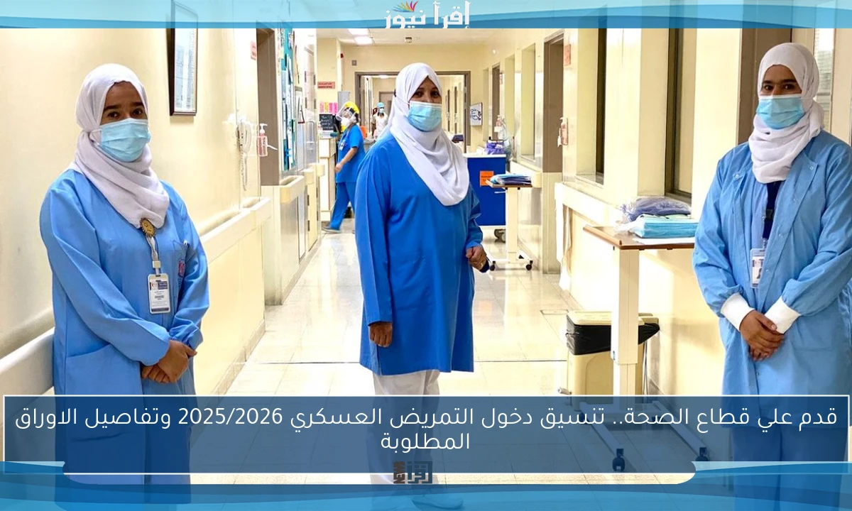قدم علي قطاع الصحة.. تنسيق دخول التمريض العسكري 2025/2026 وتفاصيل الاوراق المطلوبة