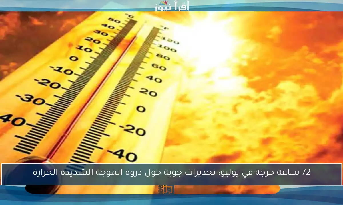 72 ساعة حرجة في يوليو: تحذيرات جوية حول ذروة الموجة الشديدة الحرارة