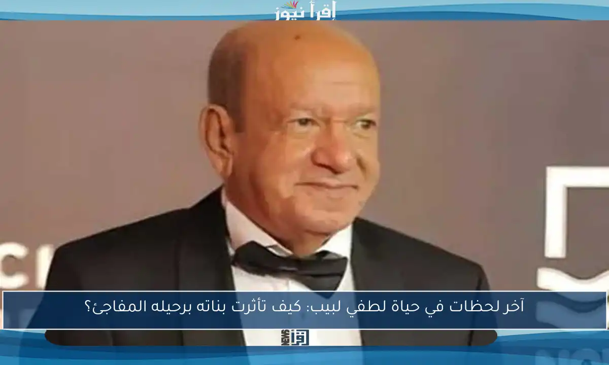 آخر لحظات في حياة لطفي لبيب: كيف تأثرت بناته برحيله المفاجئ؟