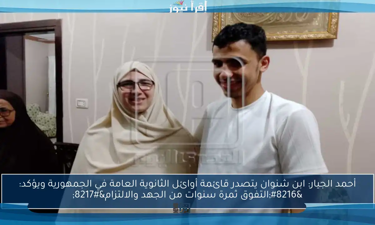 أحمد الجيار: ابن شنوان يتصدر قائمة أوائل الثانوية العامة في الجمهورية ويؤكد: ‘التفوق ثمرة سنوات من الجهد والالتزام’