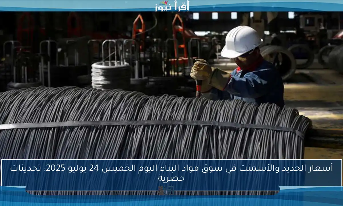 أسعار الحديد والأسمنت في سوق مواد البناء اليوم الخميس 24 يوليو 2025: تحديثات حصرية