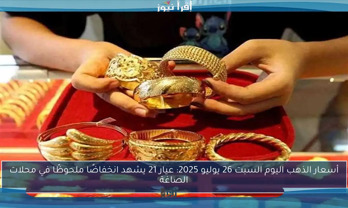 أسعار الذهب اليوم السبت 26 يوليو 2025: عيار 21 يشهد انخفاضًا ملحوظًا في محلات الصاغة