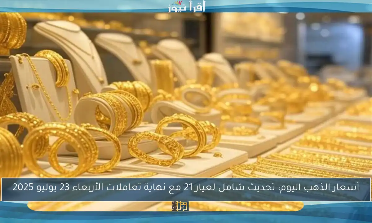 أسعار الذهب اليوم: تحديث شامل لعيار 21 مع نهاية تعاملات الأربعاء 23 يوليو 2025