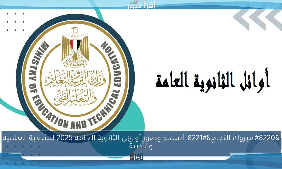 “مبروك النجاح” أسماء وصور أوائل الثانوية العامة 2025 للشعبة العلمية والأدبية