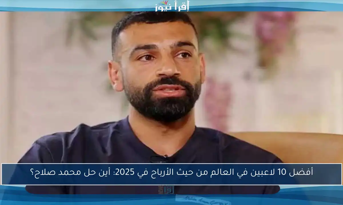 أفضل 10 لاعبين في العالم من حيث الأرباح في 2025: أين حل محمد صلاح؟