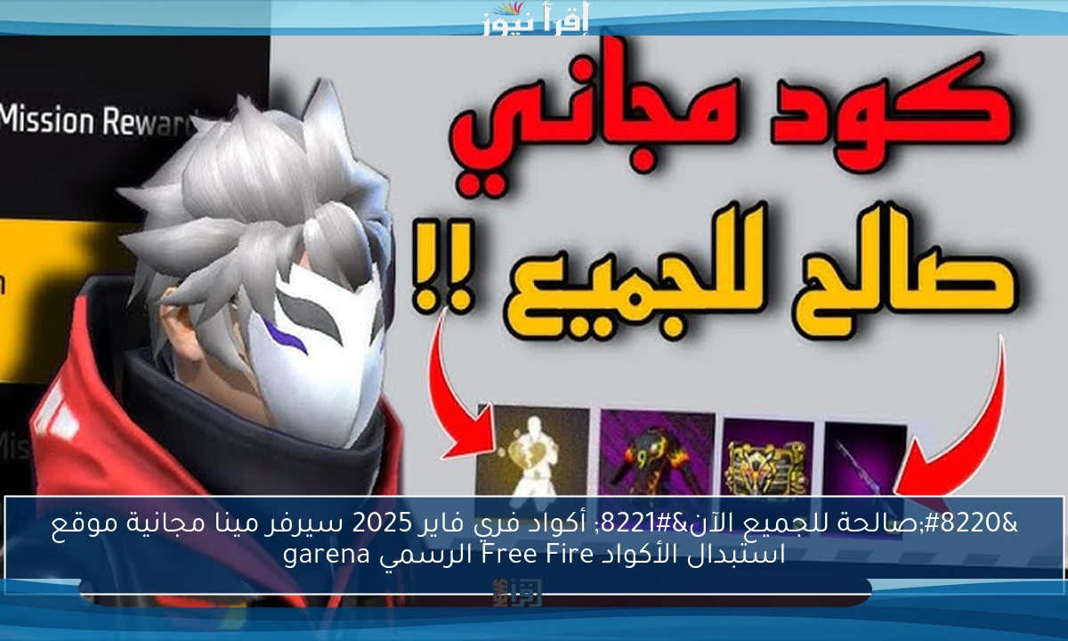 “صالحة للجميع الآن” أكواد فري فاير 2025 سيرفر مينا مجانية موقع استبدال الأكواد Free Fire الرسمي garena