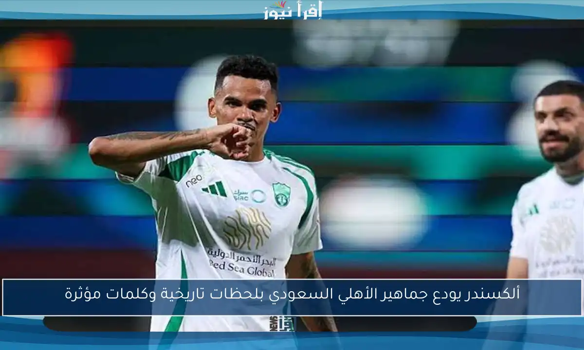 ألكسندر يودع جماهير الأهلي السعودي بلحظات تاريخية وكلمات مؤثرة