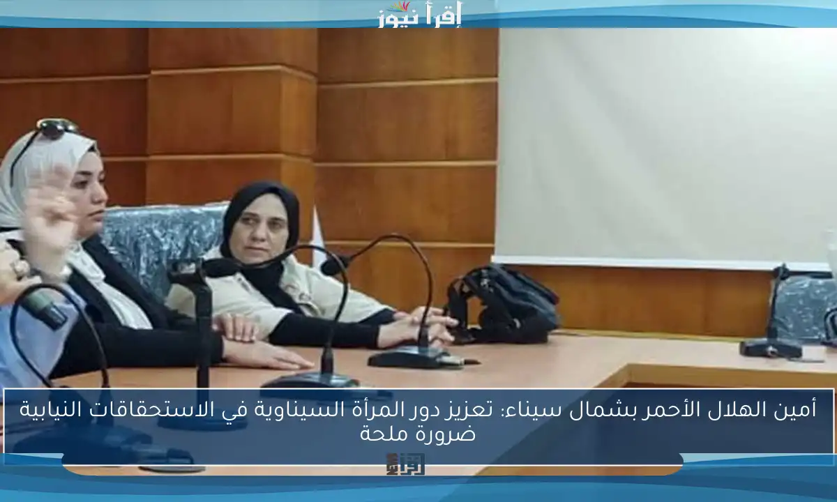 أمين الهلال الأحمر بشمال سيناء: تعزيز دور المرأة السيناوية في الاستحقاقات النيابية ضرورة ملحة