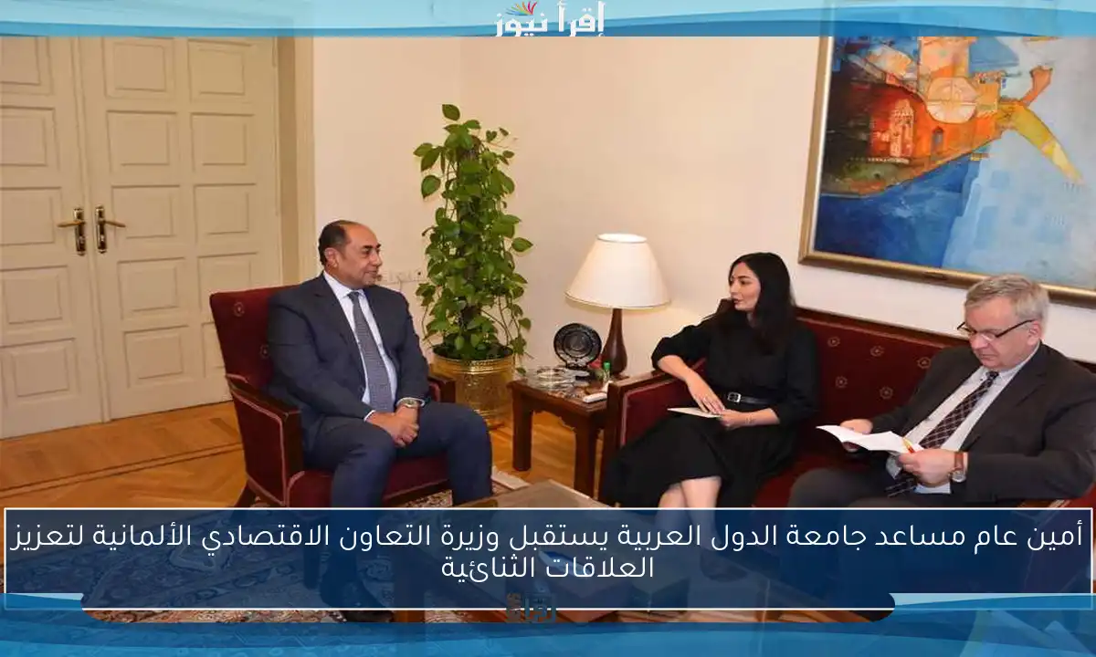 أمين عام مساعد جامعة الدول العربية يستقبل وزيرة التعاون الاقتصادي الألمانية لتعزيز العلاقات الثنائية