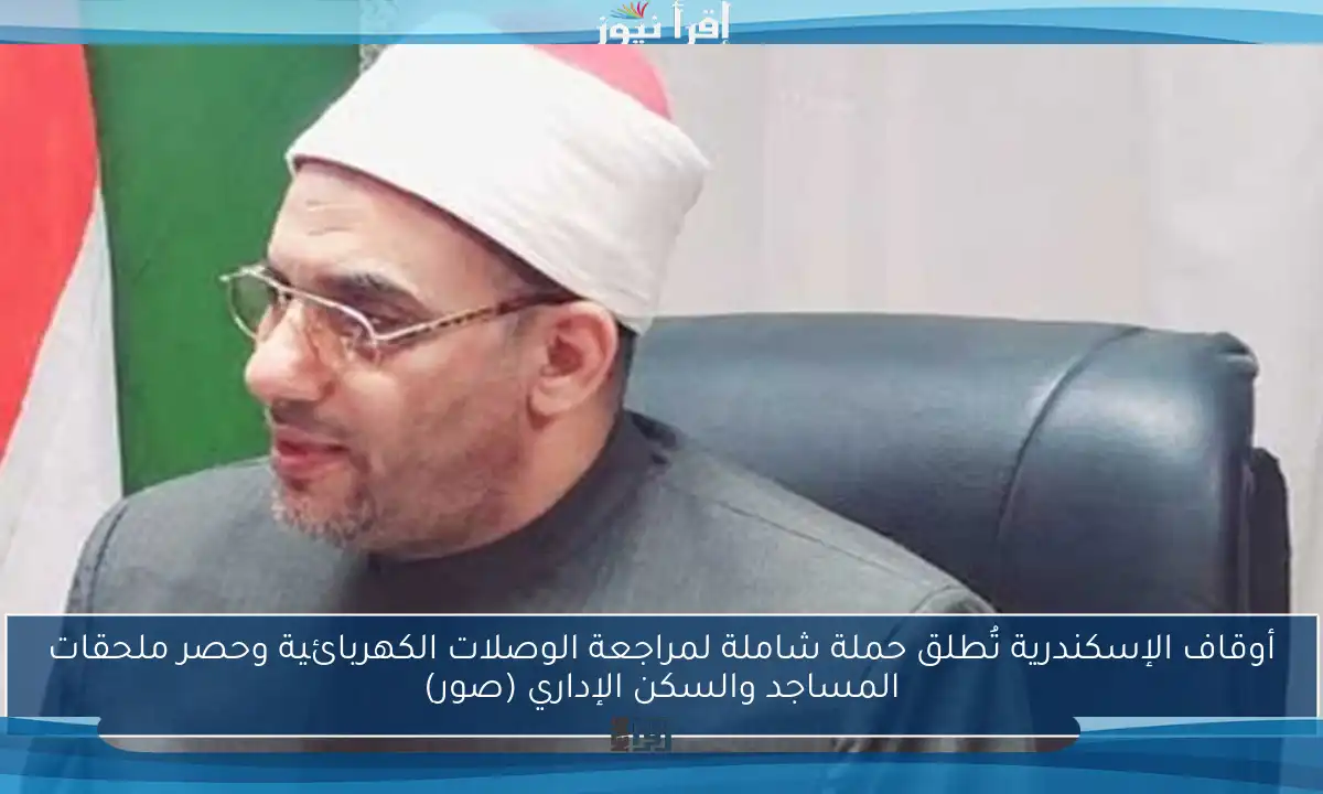 أوقاف الإسكندرية تُطلق حملة شاملة لمراجعة الوصلات الكهربائية وحصر ملحقات المساجد والسكن الإداري (صور)