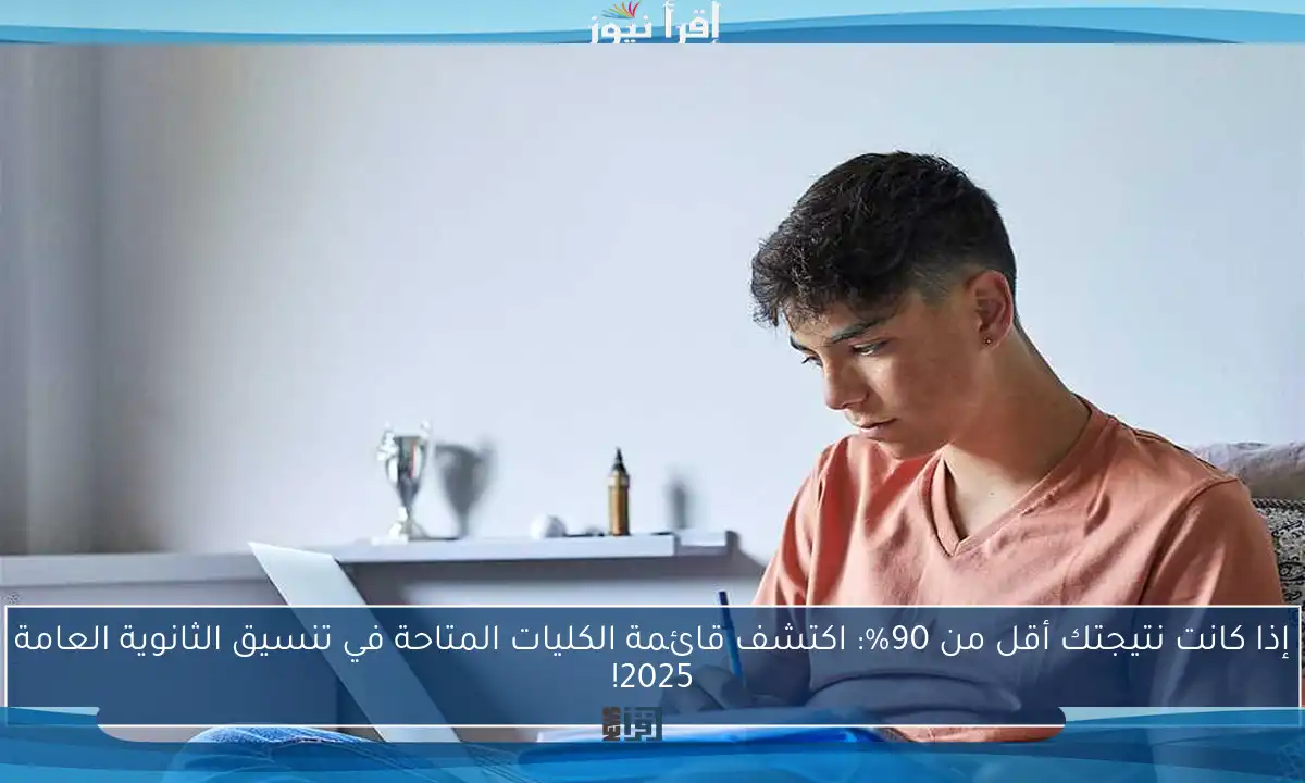 إذا كانت نتيجتك أقل من 90%: اكتشف قائمة الكليات المتاحة في تنسيق الثانوية العامة 2025!