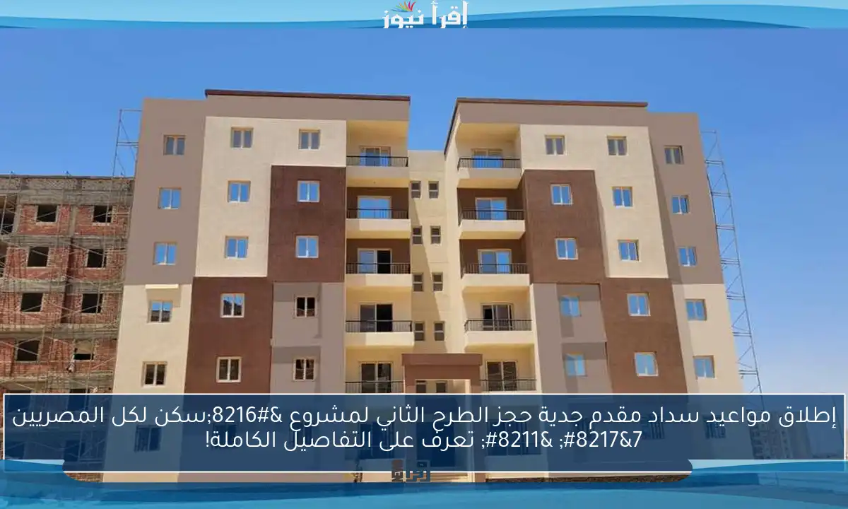 إطلاق مواعيد سداد مقدم جدية حجز الطرح الثاني لمشروع ‘سكن لكل المصريين 7’ – تعرف على التفاصيل الكاملة!
