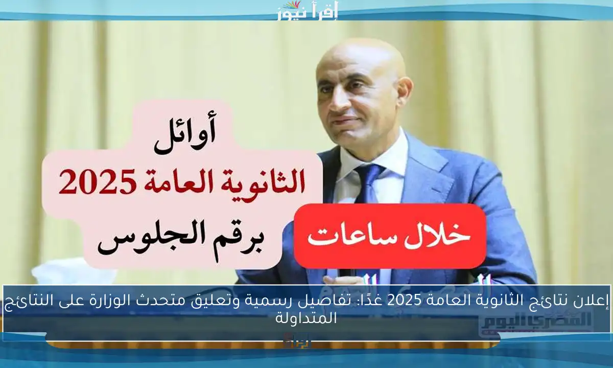 إعلان نتائج الثانوية العامة 2025 غدًا: تفاصيل رسمية وتعليق متحدث الوزارة على النتائج المتداولة