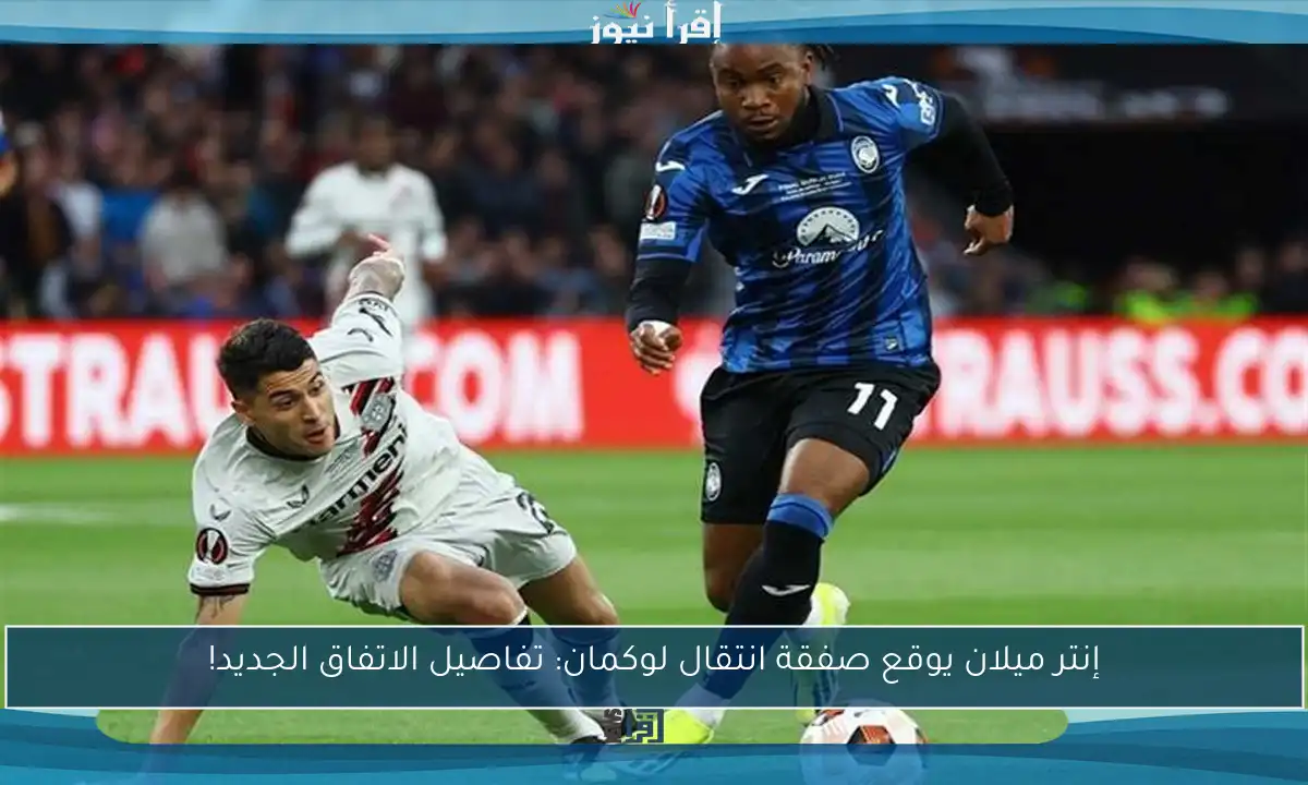 إنتر ميلان يوقع صفقة انتقال لوكمان: تفاصيل الاتفاق الجديد!
