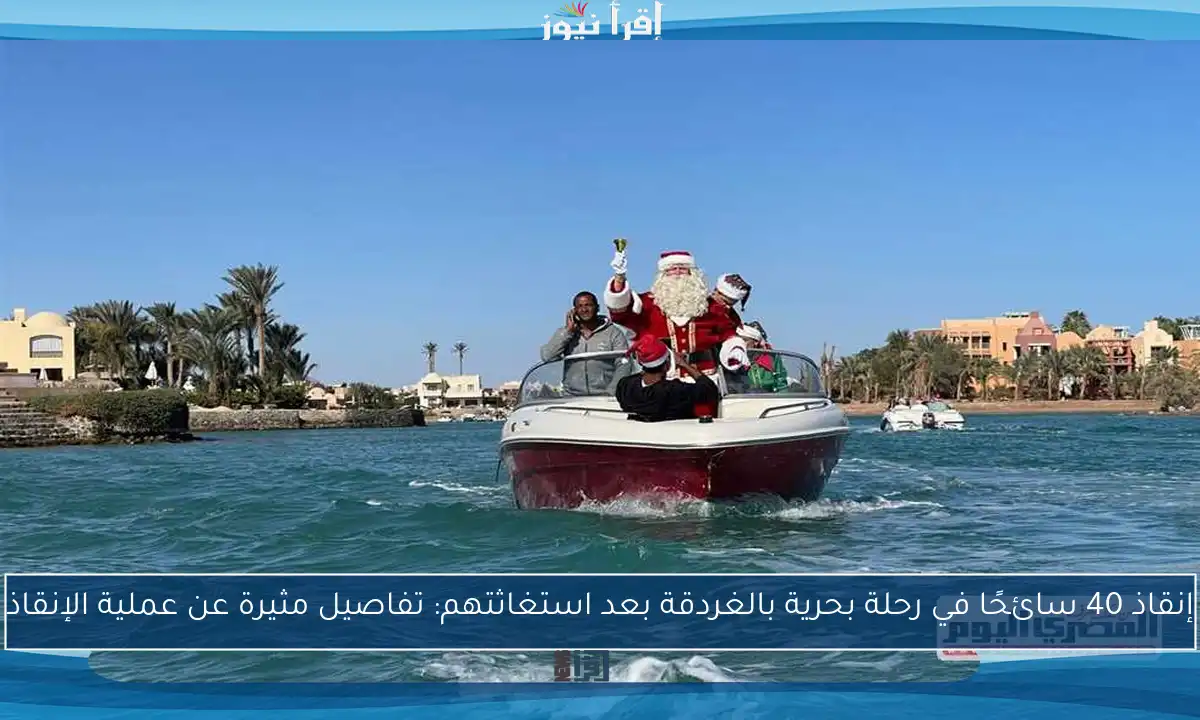 إنقاذ 40 سائحًا في رحلة بحرية بالغردقة بعد استغاثتهم: تفاصيل مثيرة عن عملية الإنقاذ