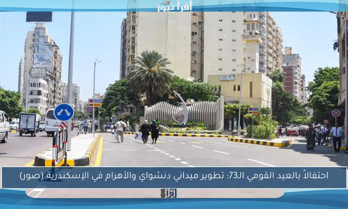 احتفالاً بالعيد القومي الـ73: تطوير ميداني دنشواي والأهرام في الإسكندرية (صور)