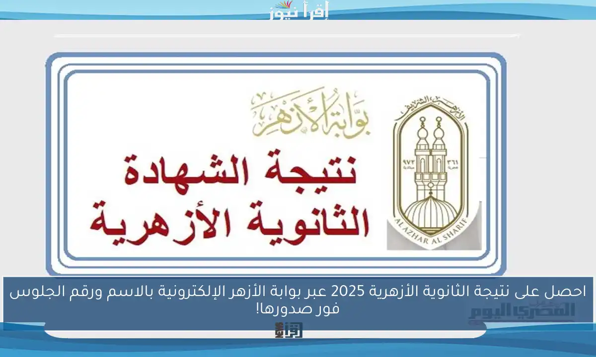 احصل على نتيجة الثانوية الأزهرية 2025 عبر بوابة الأزهر الإلكترونية بالاسم ورقم الجلوس فور صدورها!