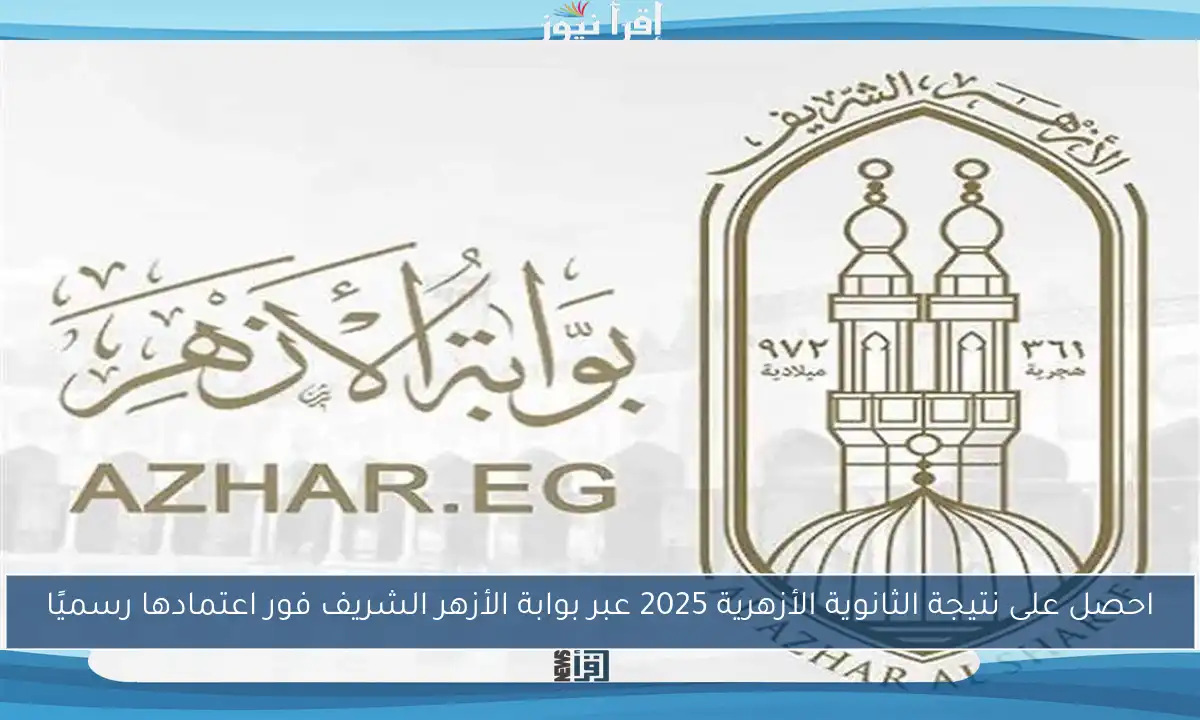 احصل على نتيجة الثانوية الأزهرية 2025 عبر بوابة الأزهر الشريف فور اعتمادها رسميًا