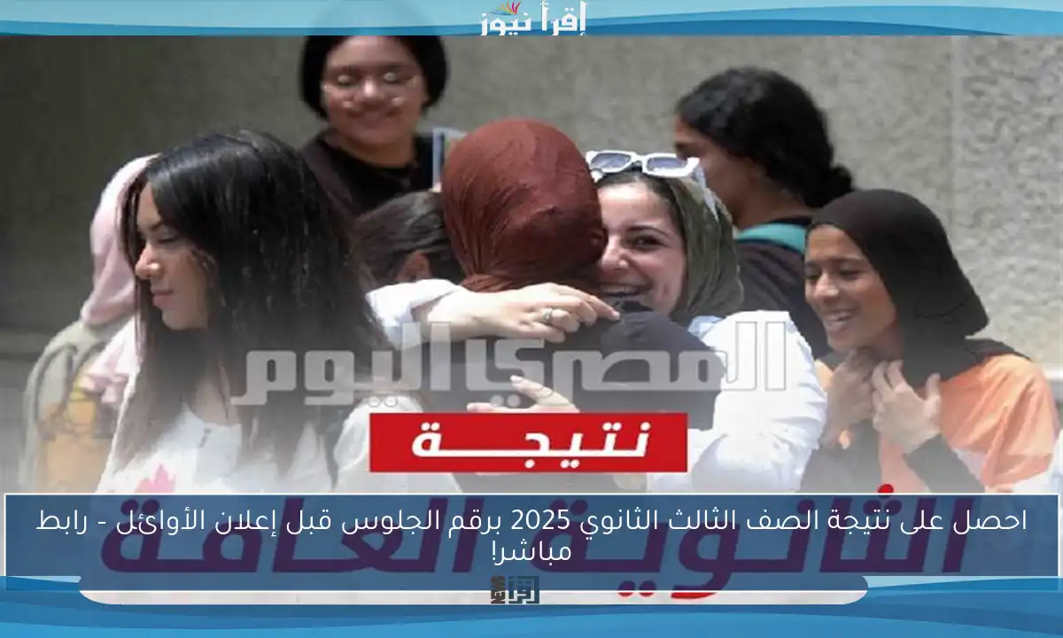 احصل على نتيجة الصف الثالث الثانوي 2025 برقم الجلوس قبل إعلان الأوائل – رابط مباشر!