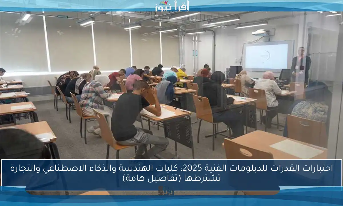 اختبارات القدرات للدبلومات الفنية 2025: كليات الهندسة والذكاء الاصطناعي والتجارة تشترطها (تفاصيل هامة)