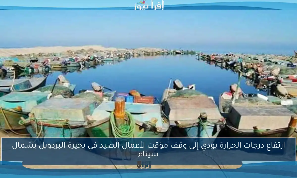 ارتفاع درجات الحرارة يؤدي إلى وقف مؤقت لأعمال الصيد في بحيرة البردويل بشمال سيناء